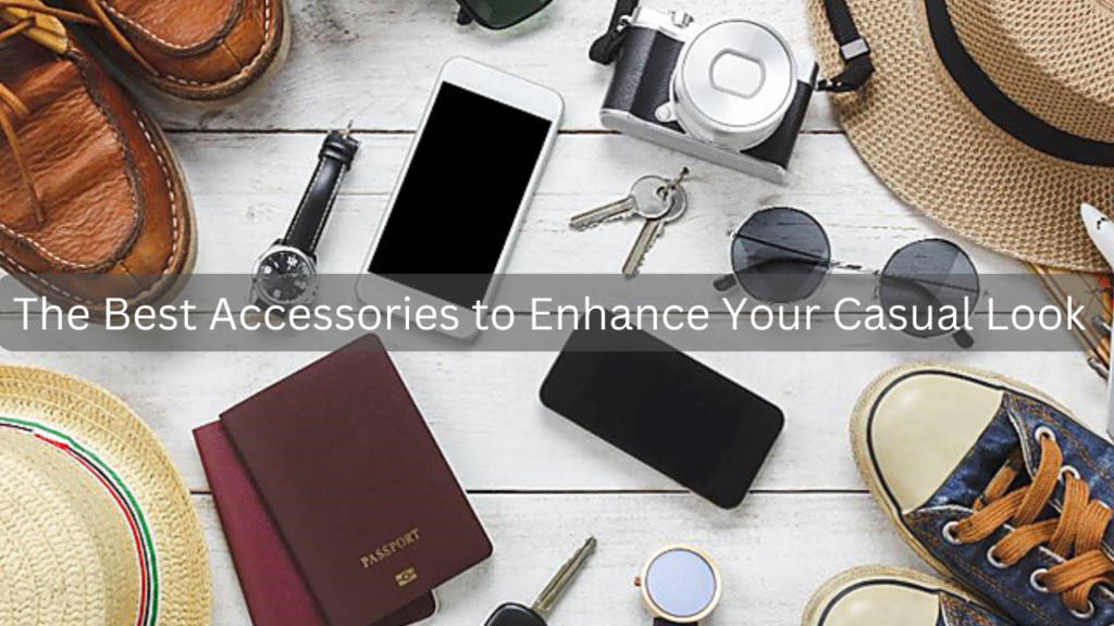 Best Accessories to Enhance Your Casual Look