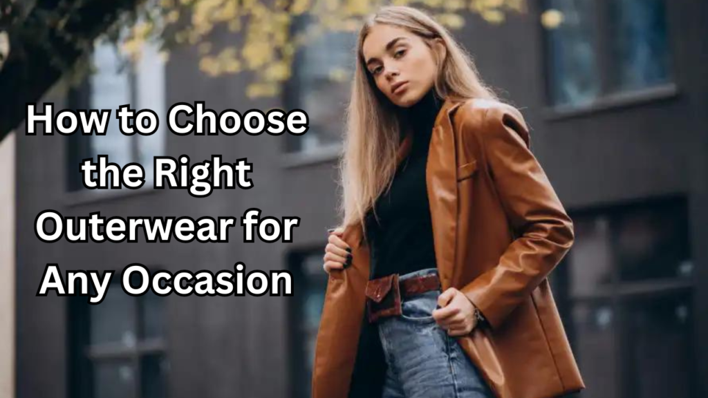 Right Outerwear for Any Occasion