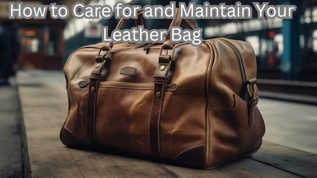 Care for and Maintain Your Leather Bag
