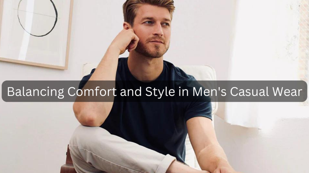 Comfort and Style in Men's Casual Wear