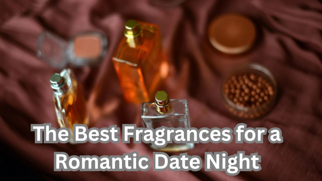 Fragrances for a Romantic Date Night