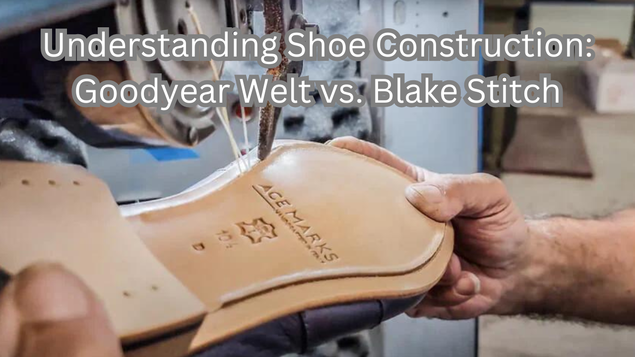 Goodyear Welt vs. Blake Stitch