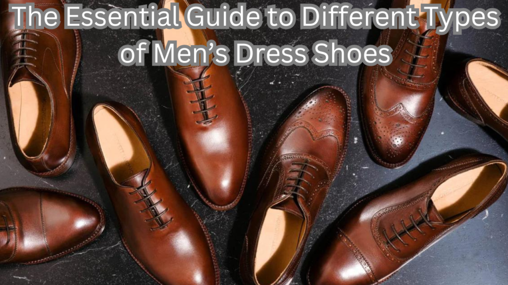 Guide to Different Types of Men’s Dress Shoes