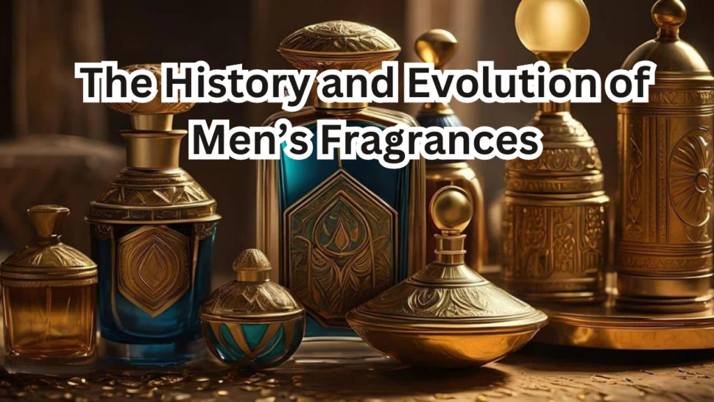 History and Evolution of Men’s Fragrances