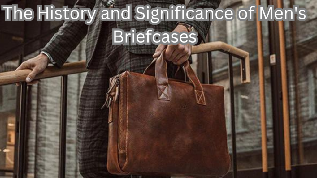 History and Significance of Men's Briefcases