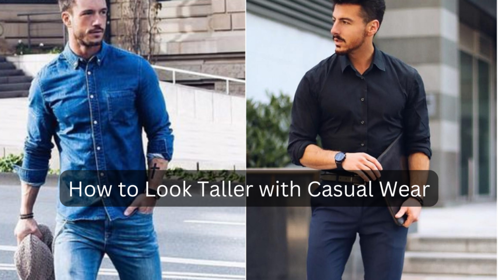 How to Look Taller with Casual Wear