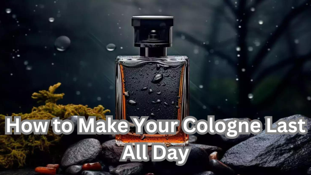 Make Your Cologne Last All Day
