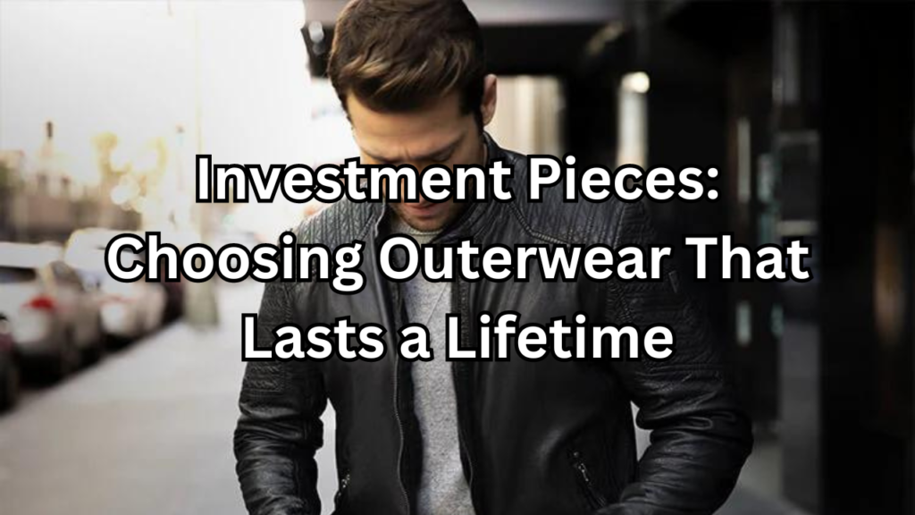 Outerwear That Lasts a Lifetime