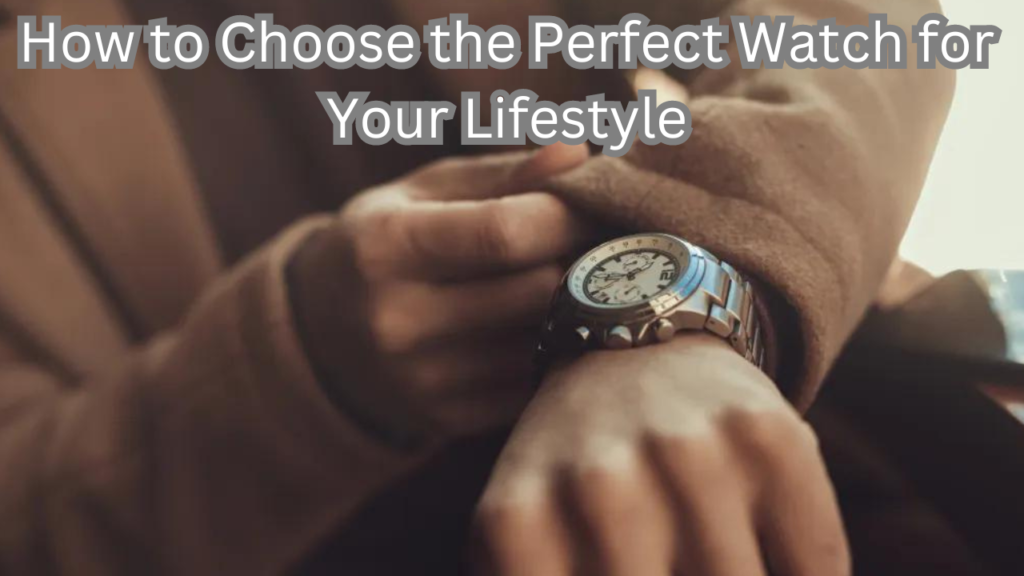 Perfect Watch for Your Lifestyle