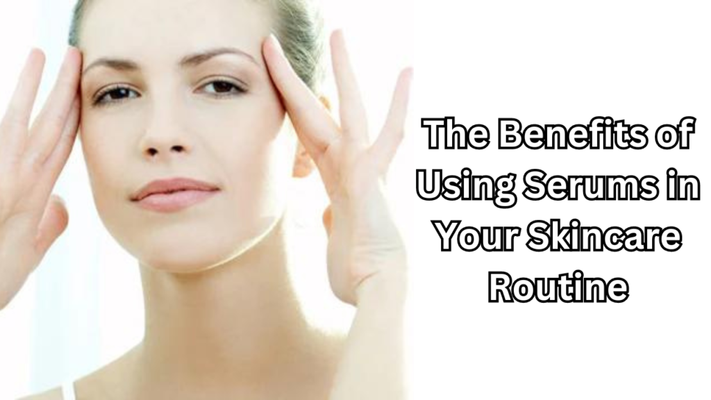 Benefits of Using Serums