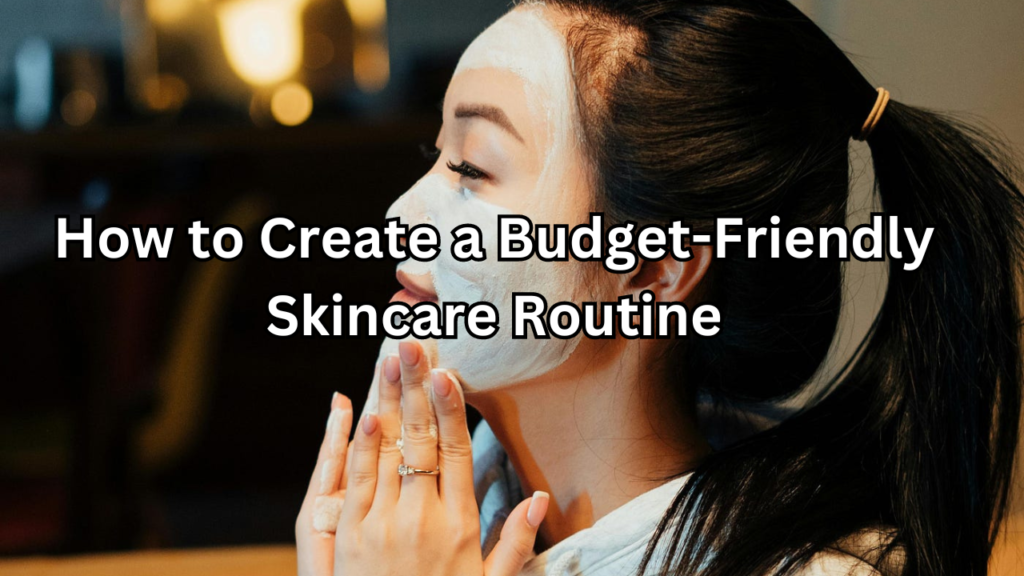 Budget-Friendly Skincare Routine