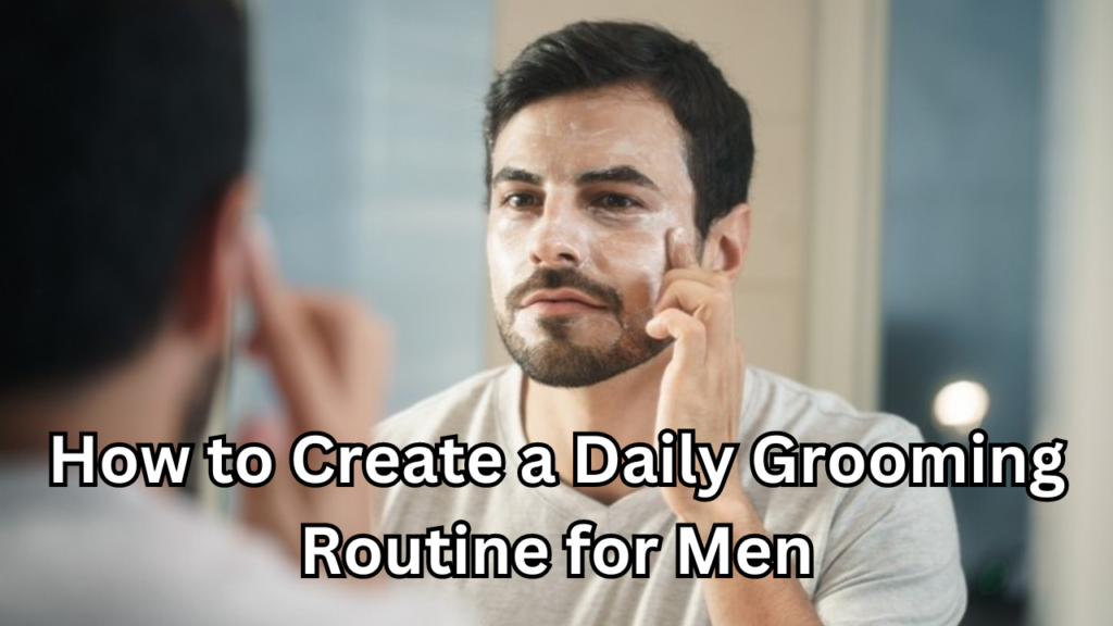 daily grooming routine for men