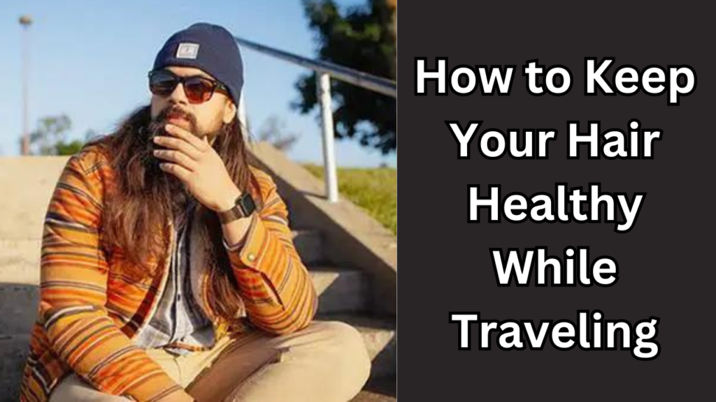 Hair Healthy While Traveling