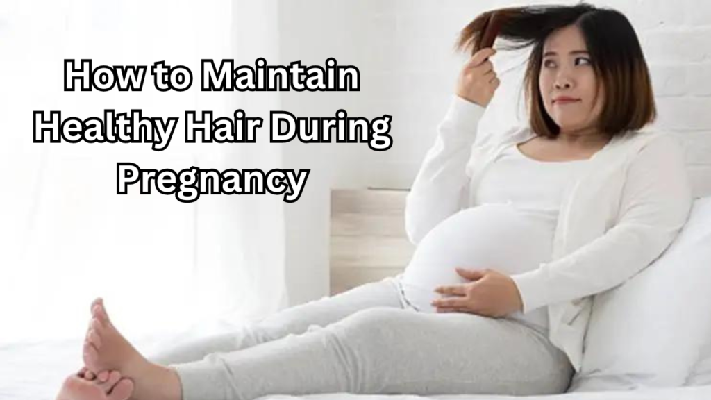 Maintain Healthy Hair During Pregnancy