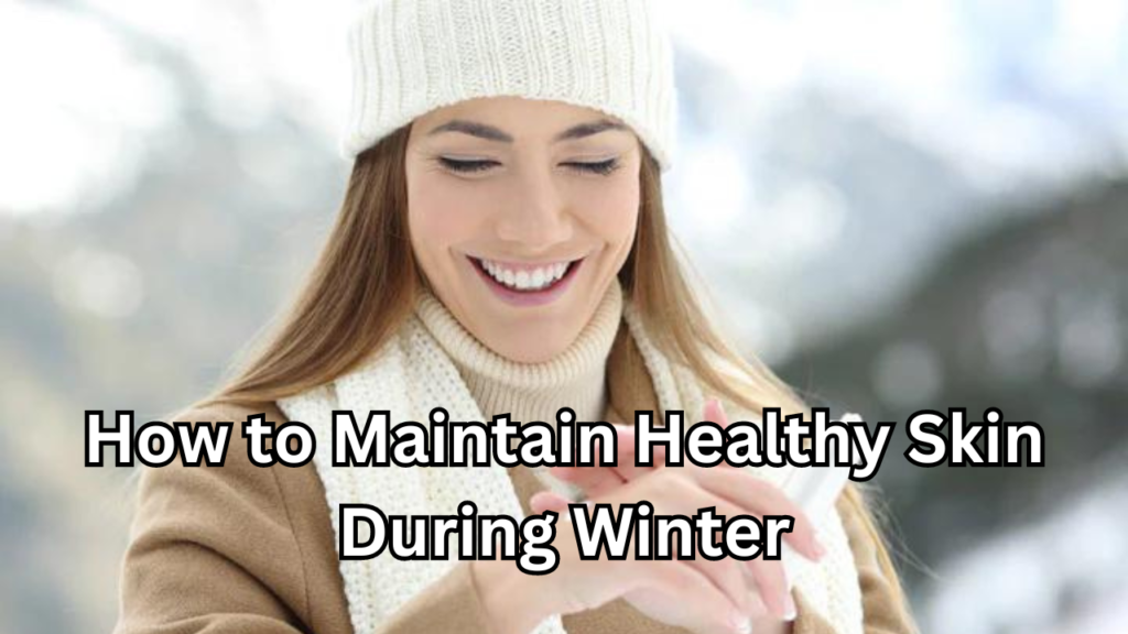 Maintain Healthy Skin During Winter