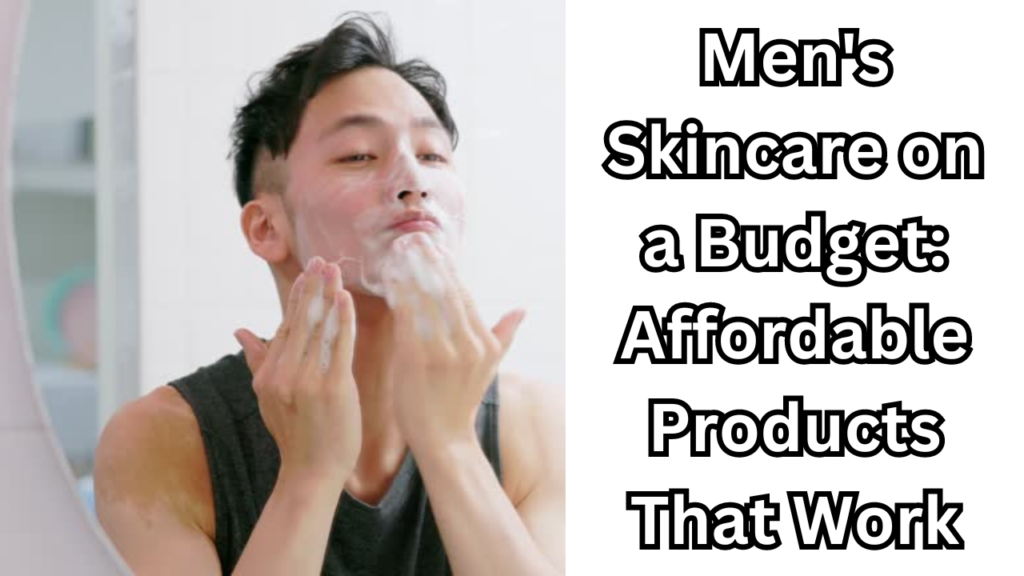 Men's Skincare on a Budget