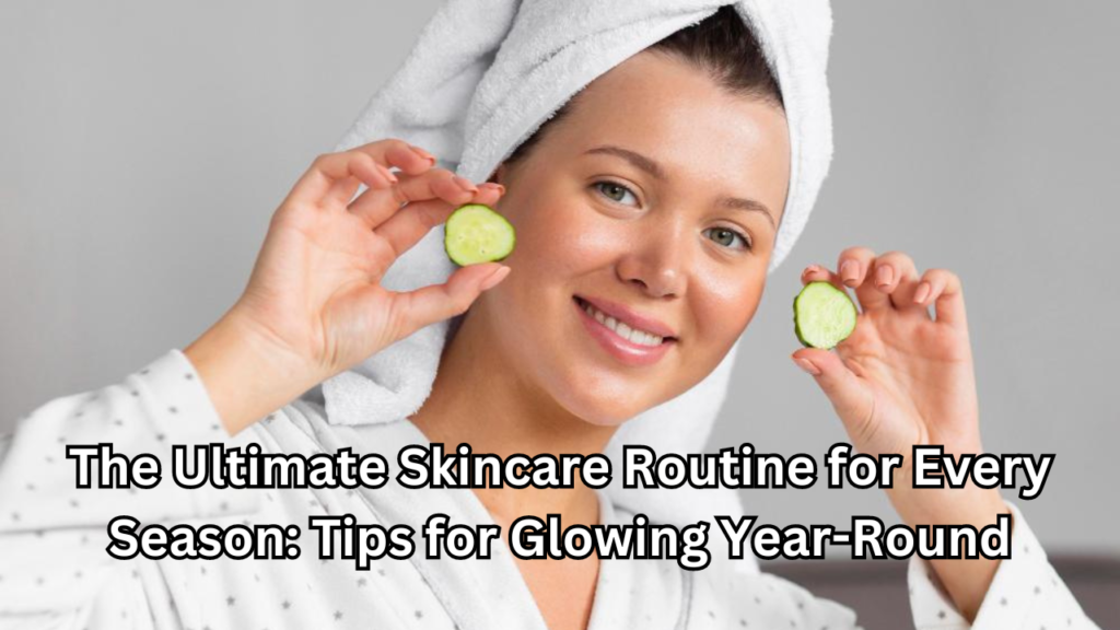 skincare routine for every season