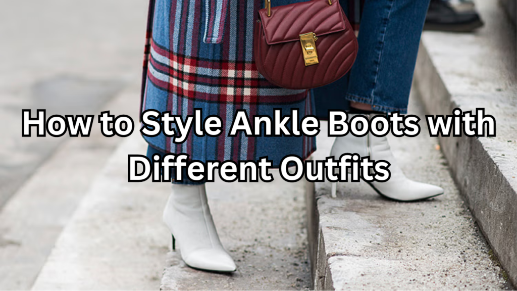 Ankle Boots with Different Outfits