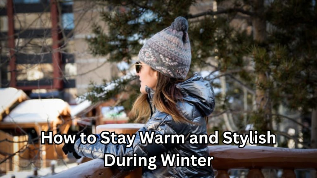 Warm and Stylish During Winter