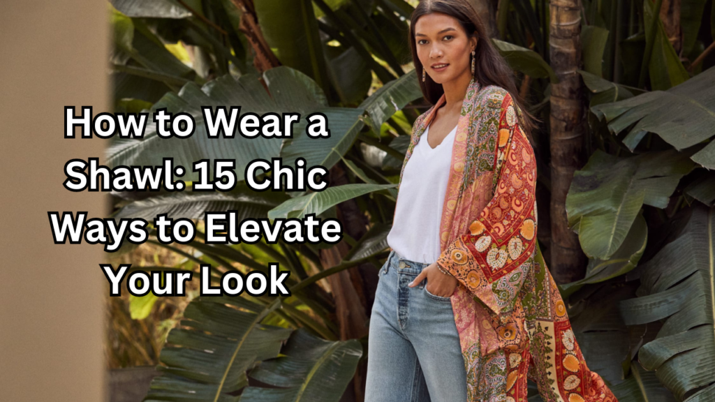 How to Wear a Shawl 15 Chic Ways to Elevate Your Look